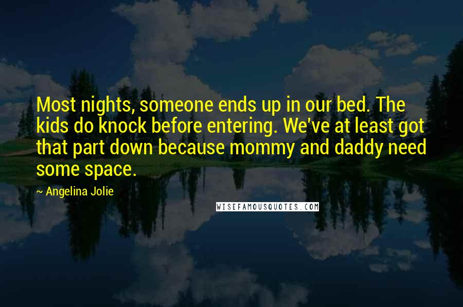 Angelina Jolie Quotes: Most nights, someone ends up in our bed. The kids do knock before entering. We've at least got that part down because mommy and daddy need some space.