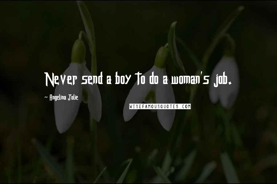 Angelina Jolie Quotes: Never send a boy to do a woman's job.