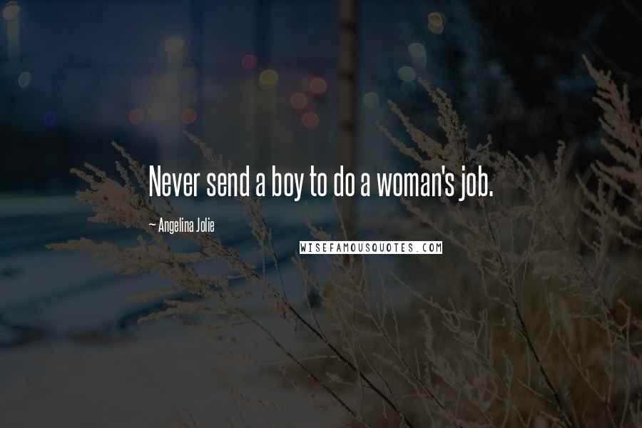 Angelina Jolie Quotes: Never send a boy to do a woman's job.