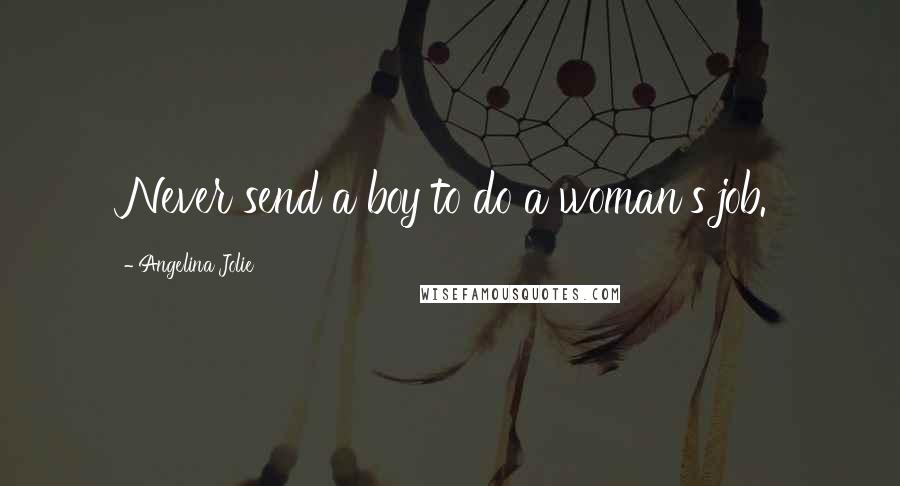 Angelina Jolie Quotes: Never send a boy to do a woman's job.