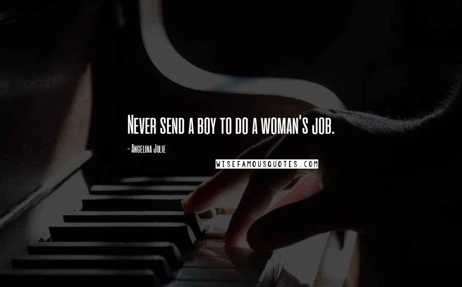 Angelina Jolie Quotes: Never send a boy to do a woman's job.