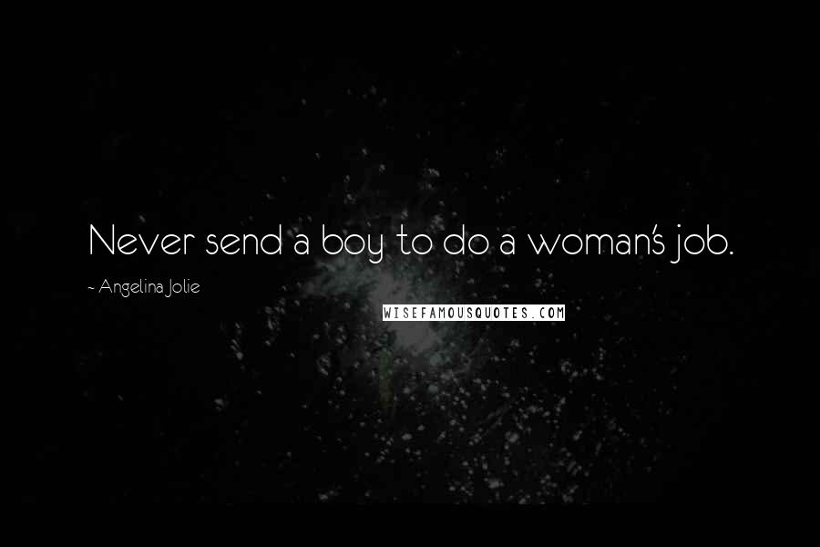 Angelina Jolie Quotes: Never send a boy to do a woman's job.