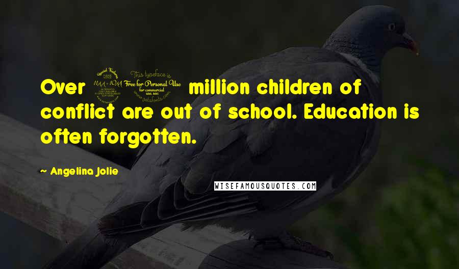 Angelina Jolie Quotes: Over 20 million children of conflict are out of school. Education is often forgotten.