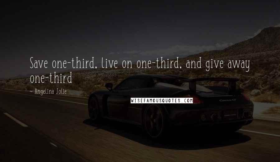 Angelina Jolie Quotes: Save one-third, live on one-third, and give away one-third