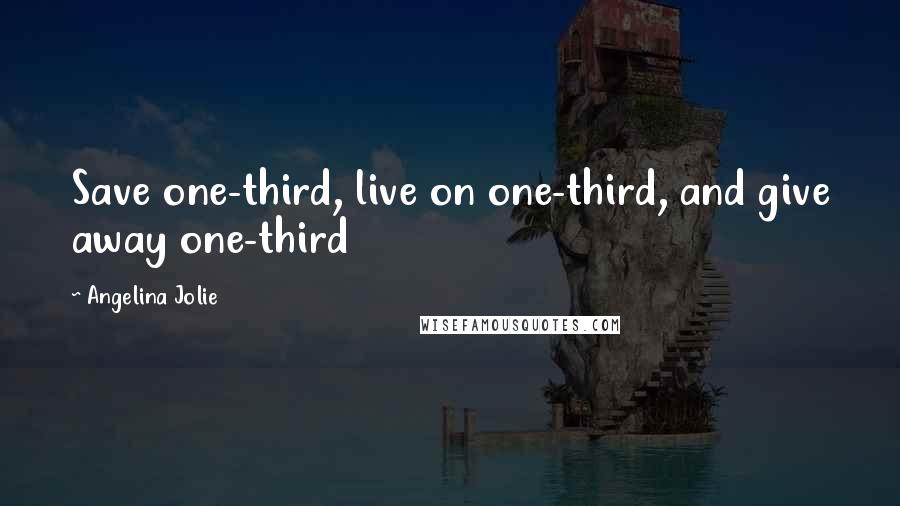 Angelina Jolie Quotes: Save one-third, live on one-third, and give away one-third