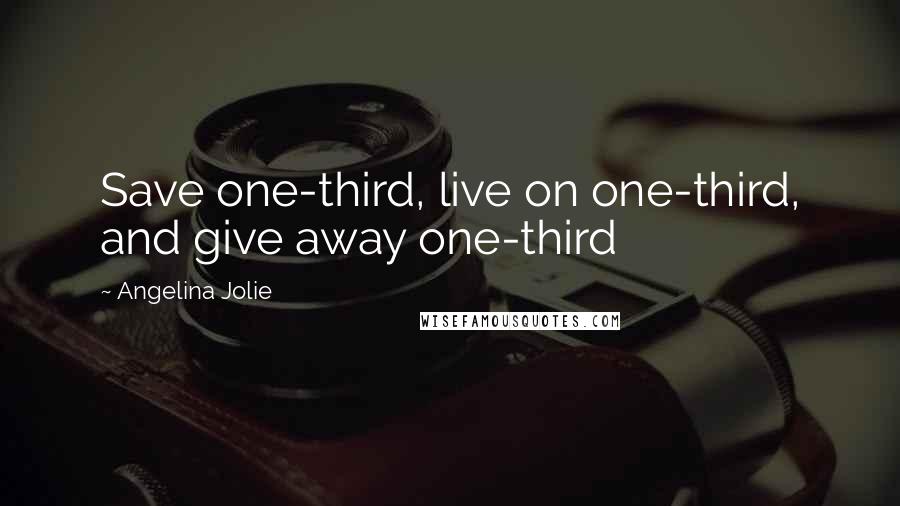 Angelina Jolie Quotes: Save one-third, live on one-third, and give away one-third