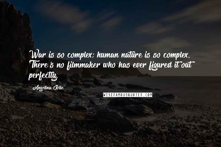 Angelina Jolie Quotes: War is so complex; human nature is so complex. There's no filmmaker who has ever figured it out perfectly.