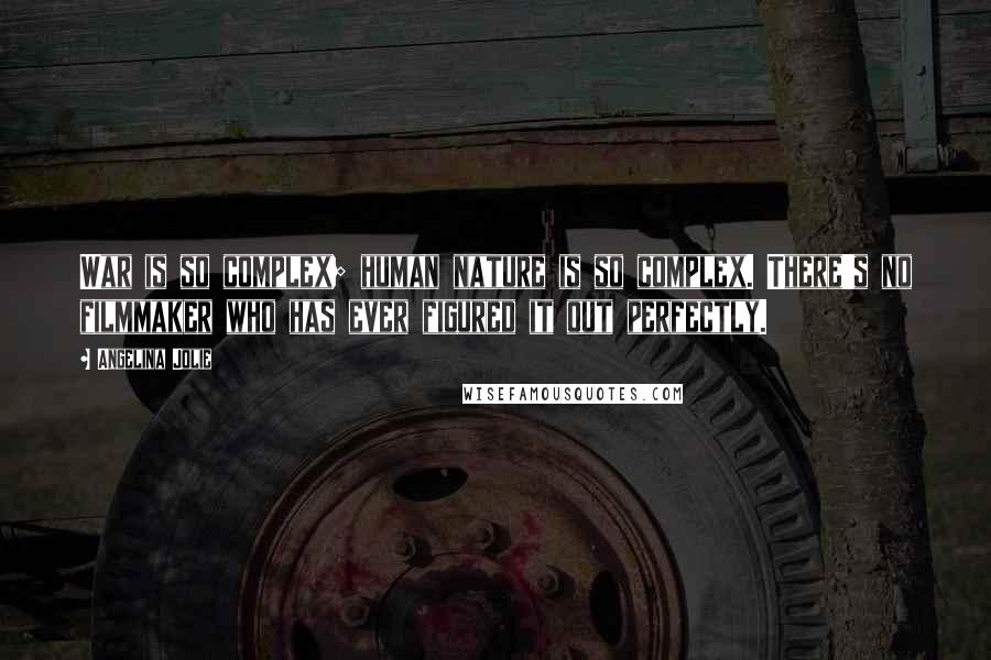 Angelina Jolie Quotes: War is so complex; human nature is so complex. There's no filmmaker who has ever figured it out perfectly.