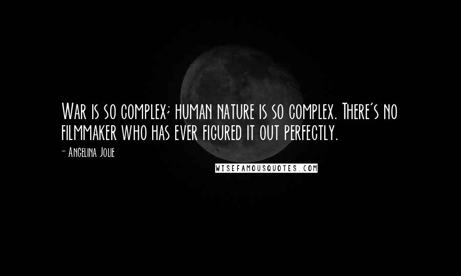 Angelina Jolie Quotes: War is so complex; human nature is so complex. There's no filmmaker who has ever figured it out perfectly.