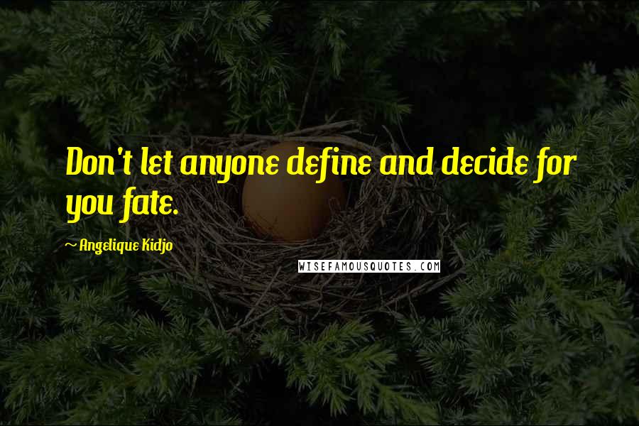 Angelique Kidjo Quotes: Don't let anyone define and decide for you fate.