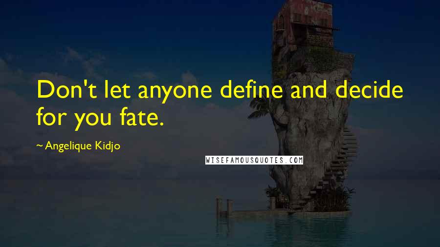 Angelique Kidjo Quotes: Don't let anyone define and decide for you fate.