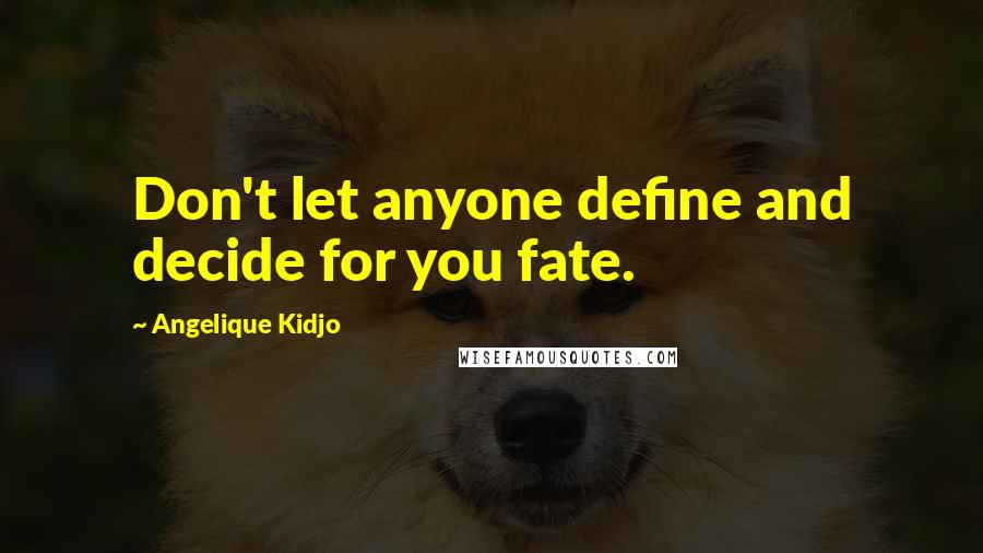 Angelique Kidjo Quotes: Don't let anyone define and decide for you fate.