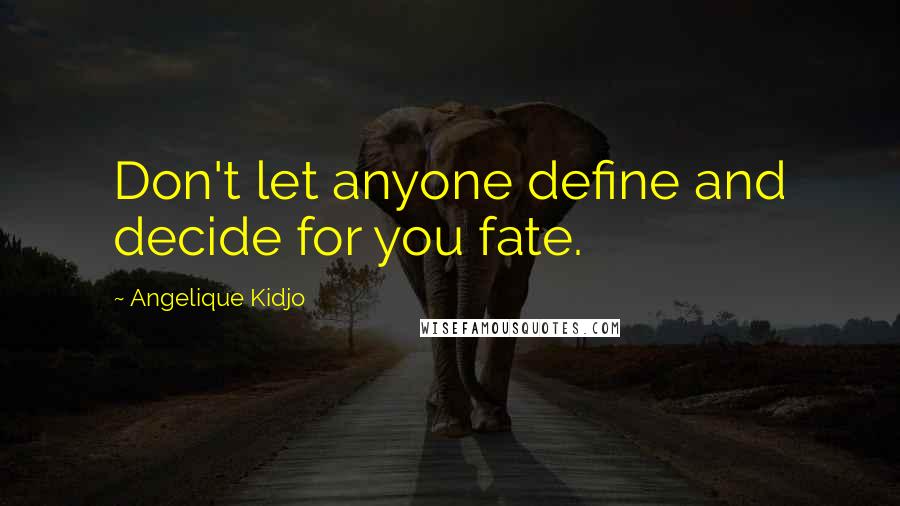 Angelique Kidjo Quotes: Don't let anyone define and decide for you fate.