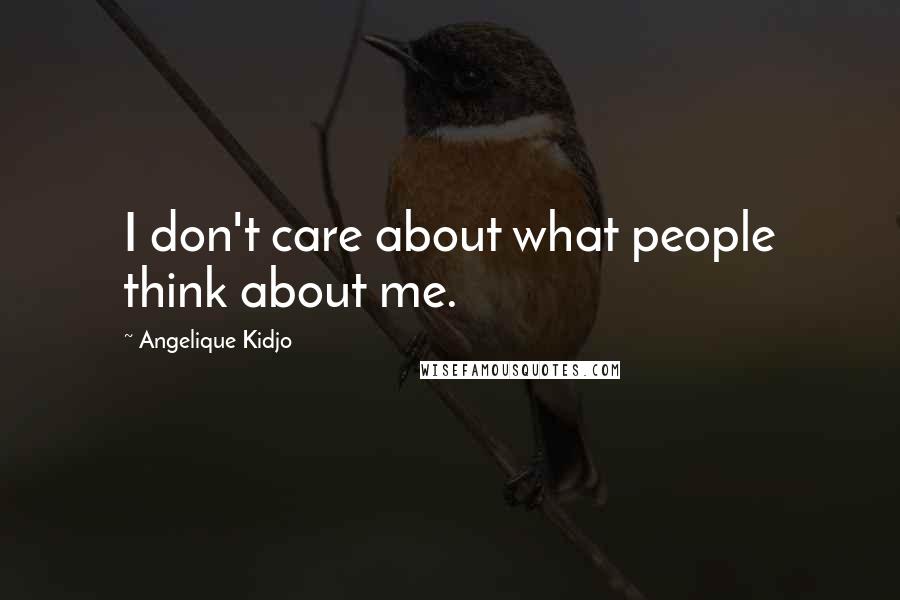 Angelique Kidjo Quotes: I don't care about what people think about me.