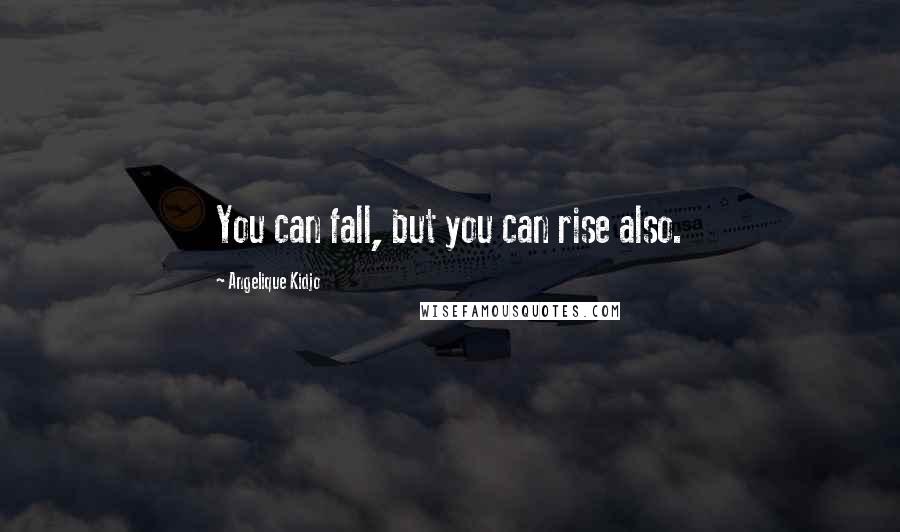 Angelique Kidjo Quotes: You can fall, but you can rise also.