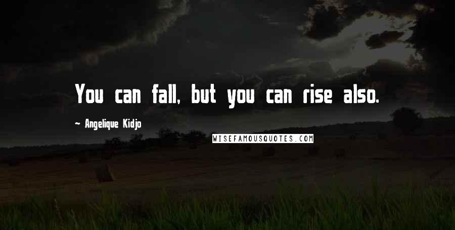 Angelique Kidjo Quotes: You can fall, but you can rise also.
