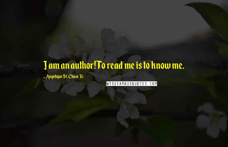 Angelique St. Chase Jr. Quotes: I am an author! To read me is to know me.