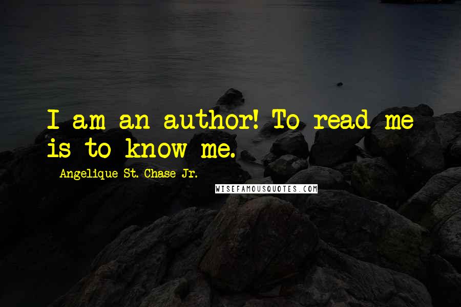 Angelique St. Chase Jr. Quotes: I am an author! To read me is to know me.