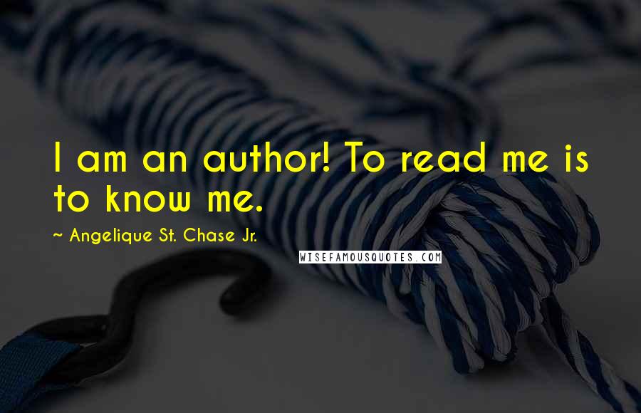 Angelique St. Chase Jr. Quotes: I am an author! To read me is to know me.