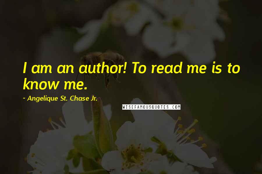 Angelique St. Chase Jr. Quotes: I am an author! To read me is to know me.