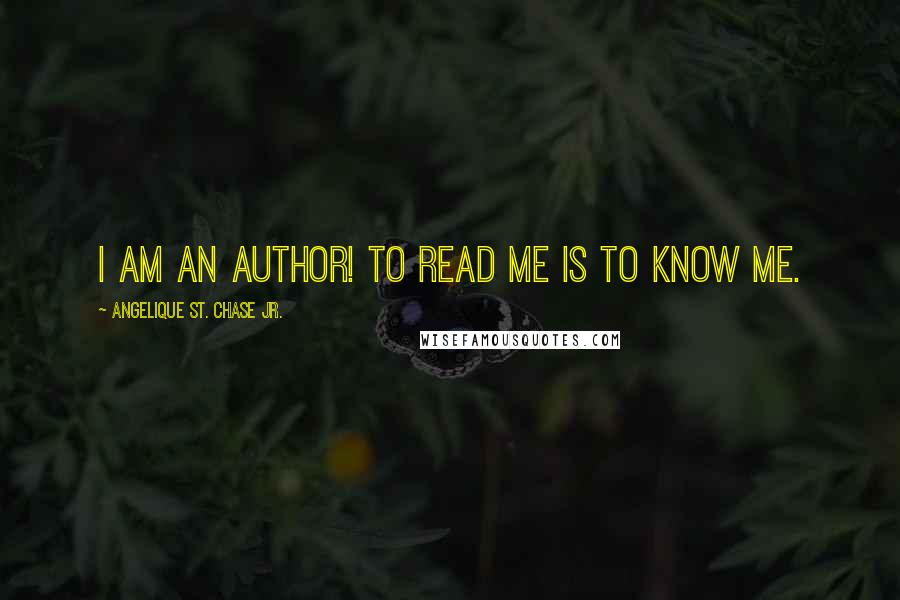 Angelique St. Chase Jr. Quotes: I am an author! To read me is to know me.