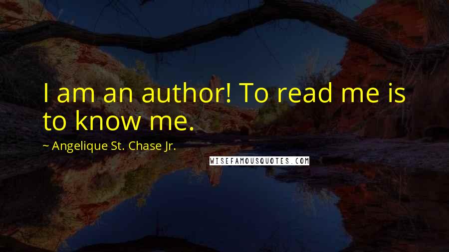 Angelique St. Chase Jr. Quotes: I am an author! To read me is to know me.