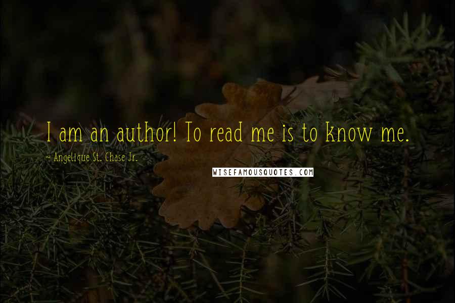 Angelique St. Chase Jr. Quotes: I am an author! To read me is to know me.