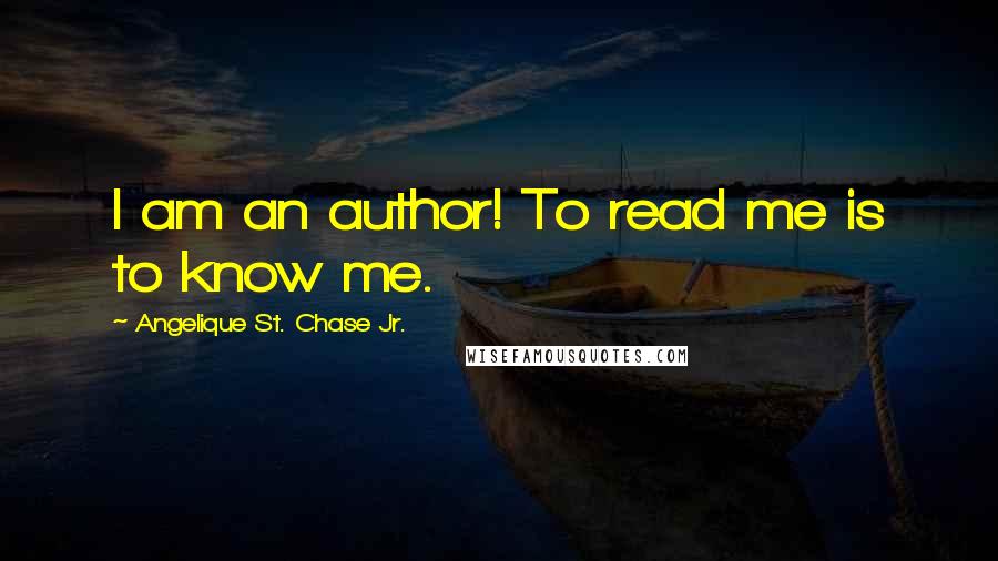 Angelique St. Chase Jr. Quotes: I am an author! To read me is to know me.