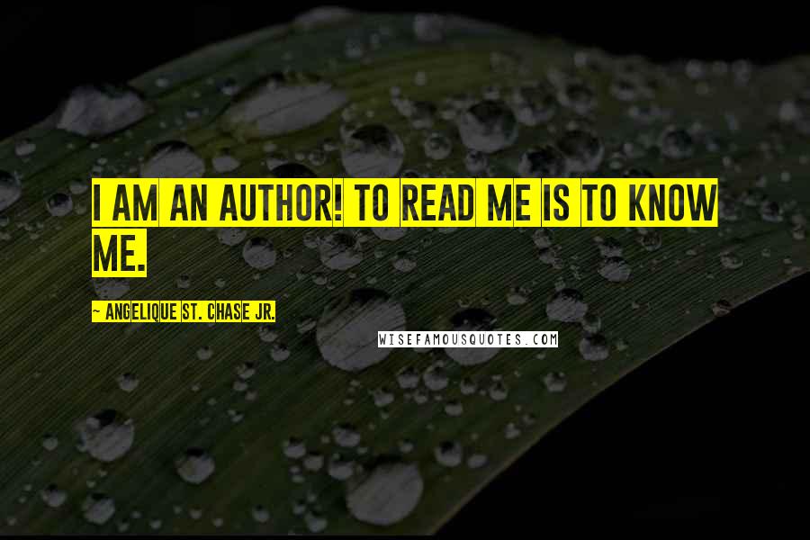 Angelique St. Chase Jr. Quotes: I am an author! To read me is to know me.