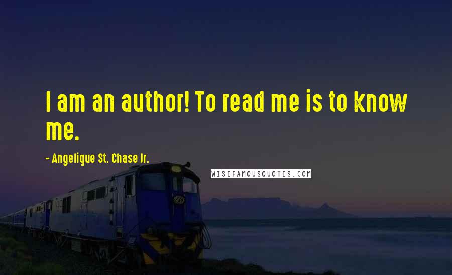 Angelique St. Chase Jr. Quotes: I am an author! To read me is to know me.