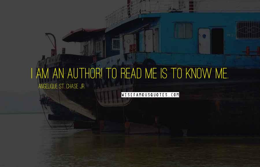 Angelique St. Chase Jr. Quotes: I am an author! To read me is to know me.