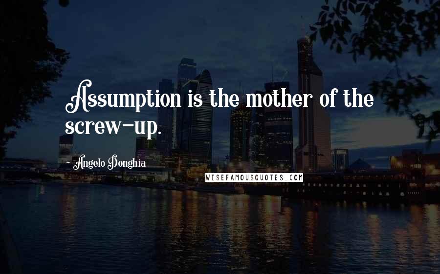 Angelo Donghia Quotes: Assumption is the mother of the screw-up.