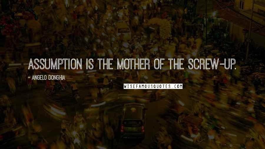 Angelo Donghia Quotes: Assumption is the mother of the screw-up.