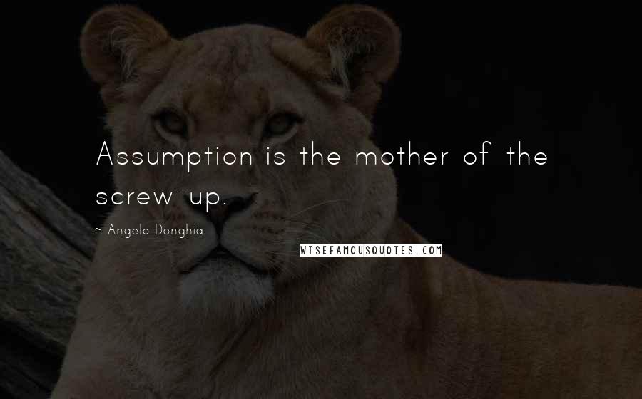 Angelo Donghia Quotes: Assumption is the mother of the screw-up.