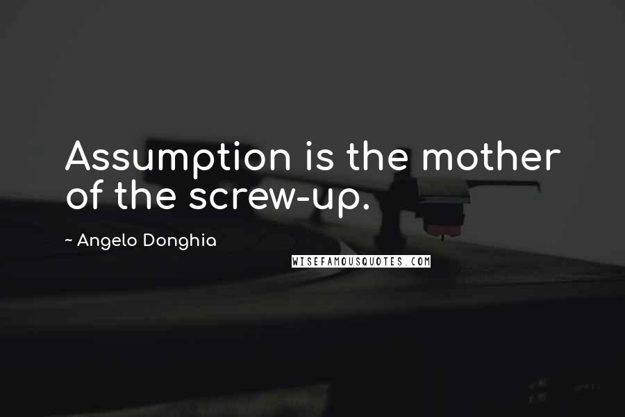 Angelo Donghia Quotes: Assumption is the mother of the screw-up.