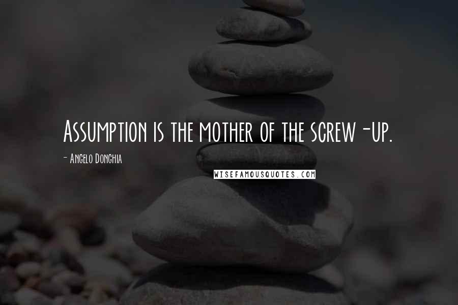 Angelo Donghia Quotes: Assumption is the mother of the screw-up.