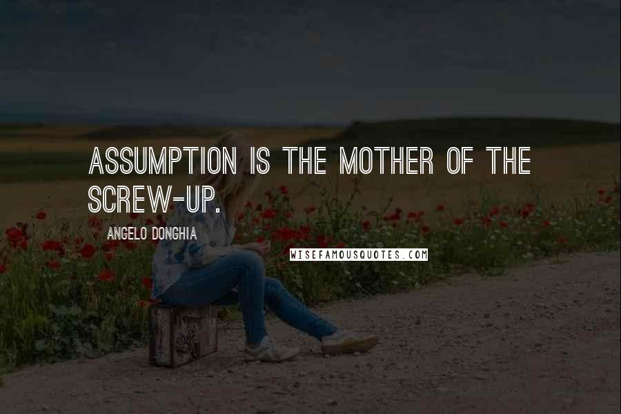 Angelo Donghia Quotes: Assumption is the mother of the screw-up.