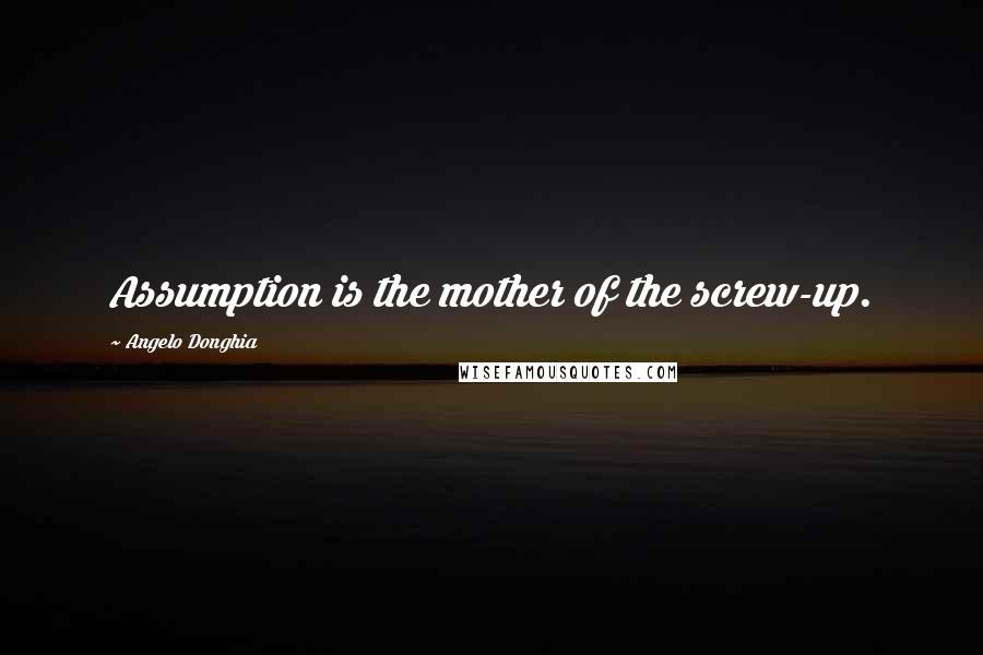 Angelo Donghia Quotes: Assumption is the mother of the screw-up.