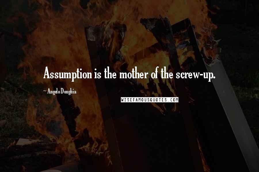 Angelo Donghia Quotes: Assumption is the mother of the screw-up.