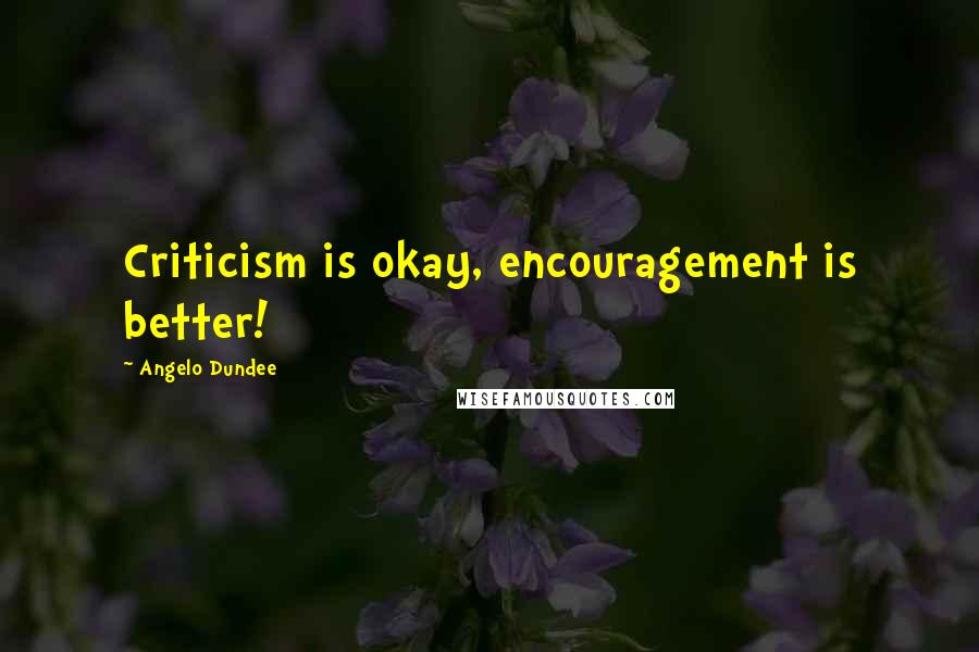 Angelo Dundee Quotes: Criticism is okay, encouragement is better!