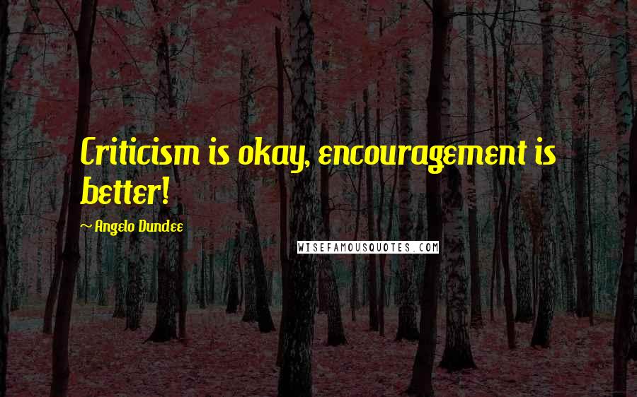 Angelo Dundee Quotes: Criticism is okay, encouragement is better!