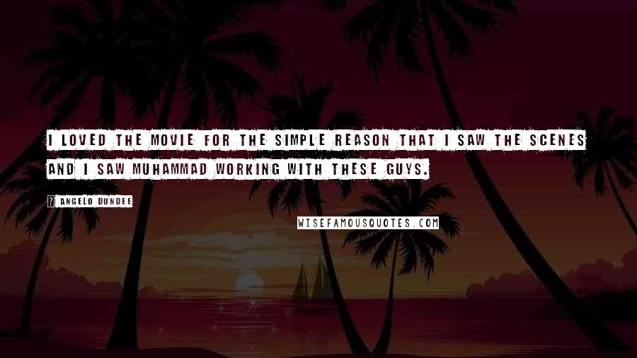 Angelo Dundee Quotes: I loved the movie for the simple reason that I saw the scenes and I saw Muhammad working with these guys.