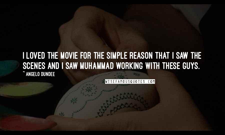 Angelo Dundee Quotes: I loved the movie for the simple reason that I saw the scenes and I saw Muhammad working with these guys.