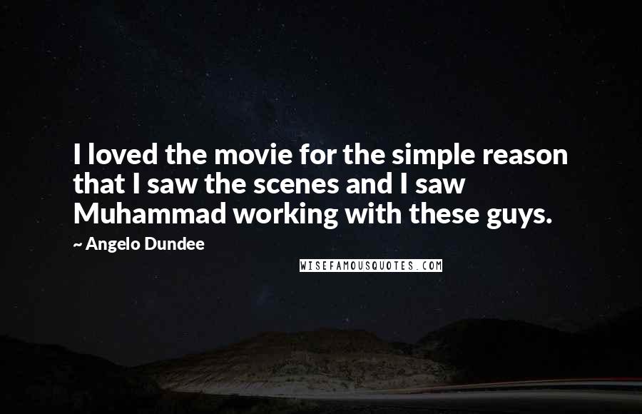 Angelo Dundee Quotes: I loved the movie for the simple reason that I saw the scenes and I saw Muhammad working with these guys.