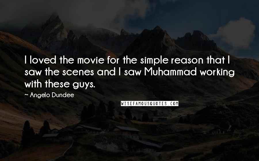 Angelo Dundee Quotes: I loved the movie for the simple reason that I saw the scenes and I saw Muhammad working with these guys.