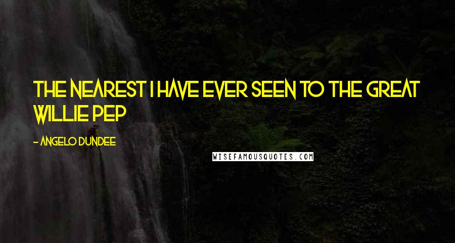 Angelo Dundee Quotes: The nearest I have ever seen to the great Willie Pep