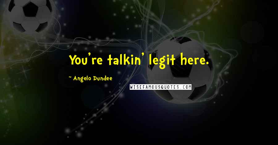 Angelo Dundee Quotes: You're talkin' legit here.