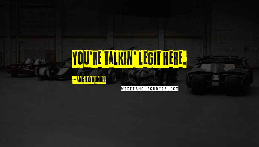Angelo Dundee Quotes: You're talkin' legit here.