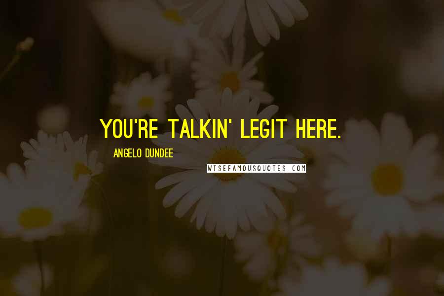 Angelo Dundee Quotes: You're talkin' legit here.