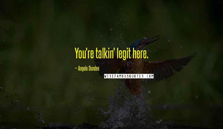 Angelo Dundee Quotes: You're talkin' legit here.